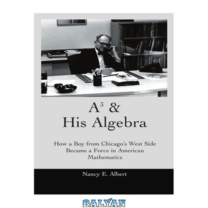 دانلود کتاب A3 his algebra how a boy from chicagos west side became a force in american mathematics